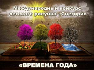 ПОЛОЖЕНИЕ О 23-м международном конкурсе детского художественного творчества «Снегири 2023» — «Времена года»